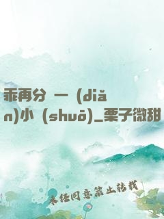乖再分開一點(diǎn)小說(shuō)