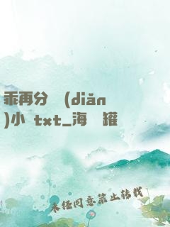乖再分開點(diǎn)小說txt