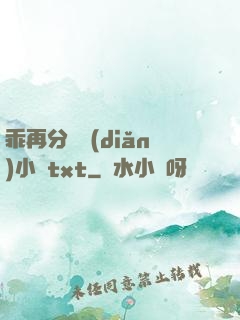 乖再分開點(diǎn)小說txt