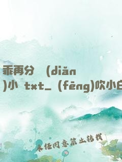 乖再分開點(diǎn)小說txt