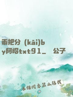 乖把分開(kāi)by阿昭txt91