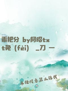 乖把分開by阿昭txt免費(fèi)閱讀