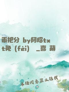 乖把分開by阿昭txt免費(fèi)閱讀
