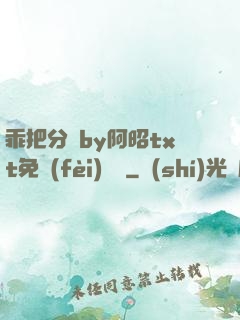 乖把分開by阿昭txt免費(fèi)閱讀