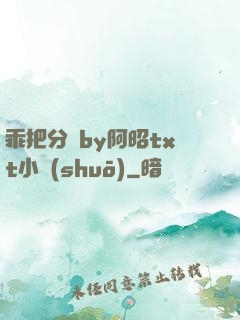 乖把分開by阿昭txt小說(shuō)