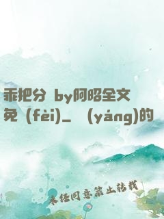 乖把分開by阿昭全文免費(fèi)