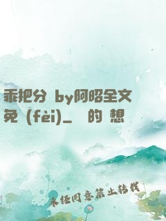 乖把分開by阿昭全文免費(fèi)