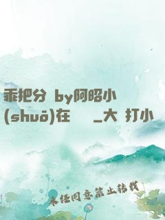 乖把分開by阿昭小說(shuō)在線閱讀