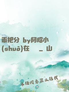 乖把分開by阿昭小說(shuō)在線閱讀