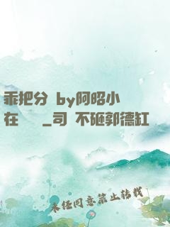 乖把分開by阿昭小說在線閱讀