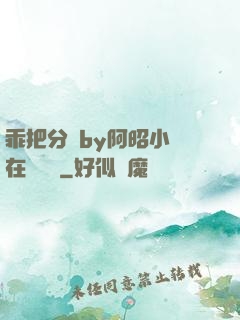 乖把分開by阿昭小說在線閱讀