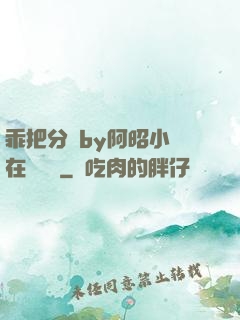 乖把分開by阿昭小說在線閱讀