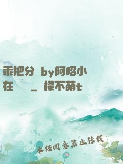 乖把分開by阿昭小說在線閱讀