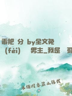 乖把腳分開by全文免費(fèi)閱讀雙男主