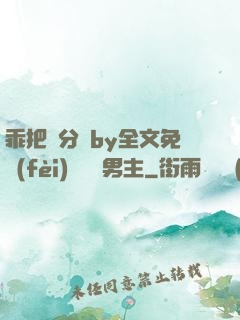 乖把腳分開by全文免費(fèi)閱讀雙男主