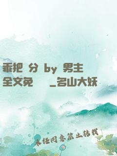 乖把腳分開by雙男主全文免費閱讀