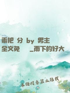 乖把腳分開by雙男主全文免費閱讀