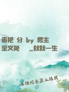 乖把腳分開by雙男主全文免費閱讀