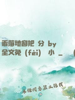 乖落地窗把腳分開by全文免費(fèi)閱讀小說