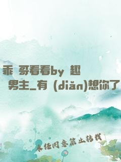 乖讓哥看看by筆趣閣雙男主