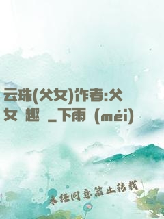 云珠(父女)作者:父女筆趣閣