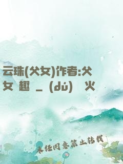 云珠(父女)作者:父女筆趣閣