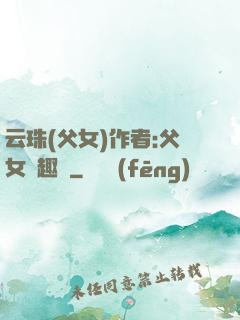 云珠(父女)作者:父女筆趣閣