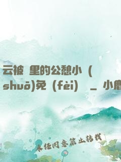 云被窩里的公憩小說(shuō)免費(fèi)閱讀