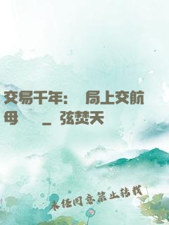 交易千年：開局上交航母設計圖