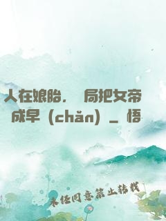 人在娘胎，開局把女帝氣成早產(chǎn)兒