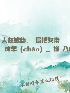 人在娘胎，開局把女帝氣成早產(chǎn)兒