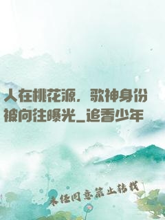 人在桃花源，歌神身份被向往曝光