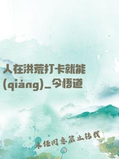 人在洪荒打卡就能變強(qiáng)
