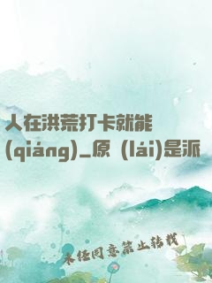 人在洪荒打卡就能變強(qiáng)