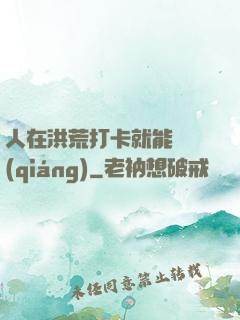人在洪荒打卡就能變強(qiáng)