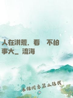 人在洪荒，看熱鬧不怕事大