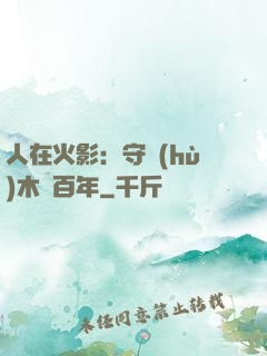 人在火影：守護(hù)木葉百年