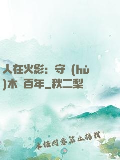 人在火影：守護(hù)木葉百年