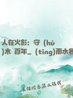 人在火影：守護(hù)木葉百年