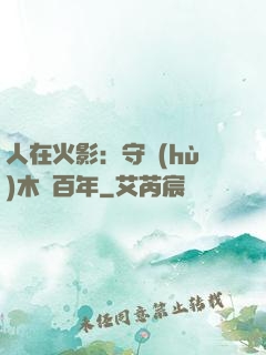 人在火影：守護(hù)木葉百年