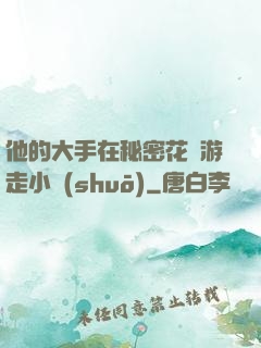 他的大手在秘密花園游走小說(shuō)