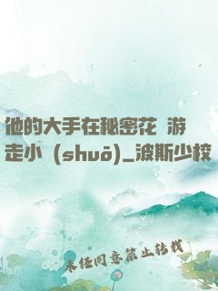 他的大手在秘密花園游走小說(shuō)