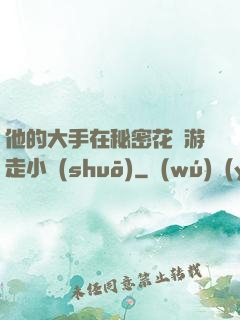他的大手在秘密花園游走小說(shuō)