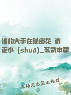 他的大手在秘密花園游走小說(shuō)