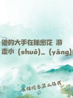 他的大手在秘密花園游走小說(shuō)