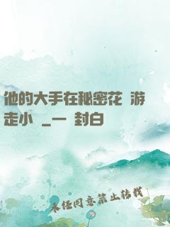 他的大手在秘密花園游走小說