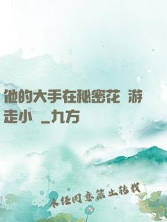 他的大手在秘密花園游走小說