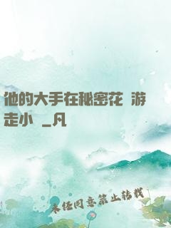 他的大手在秘密花園游走小說