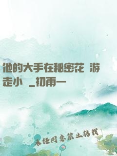 他的大手在秘密花園游走小說