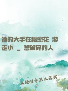 他的大手在秘密花園游走小說